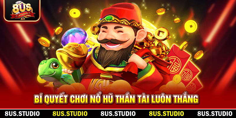 Nổ Hũ Thần Tài – Trải Nghiệm Đỉnh Cao & Săn Jackpot 8US Bí quyết chơi nổ hũ thần tài luôn thắng