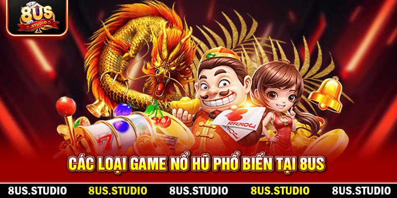Nổ Hũ Đổi Thưởng – Cùng Săn Jackpot Khủng, Đổi Thưởng Tức Thì! Các loại game nổ hũ phổ biến tại 8US