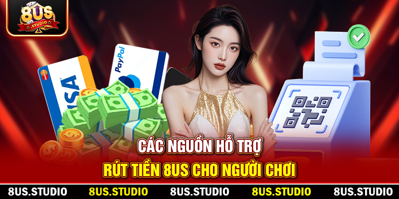 Các nguồn hỗ trợ rút tiền 8US cho người chơi