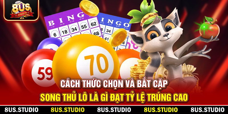 Song Thủ Lô Là Gì? Hướng Dẫn Chi Tiết Từ Các Chuyên Gia 8US Cách thức chọn và bắt cặp song thủ lô là gì đạt tỷ lệ trúng cao