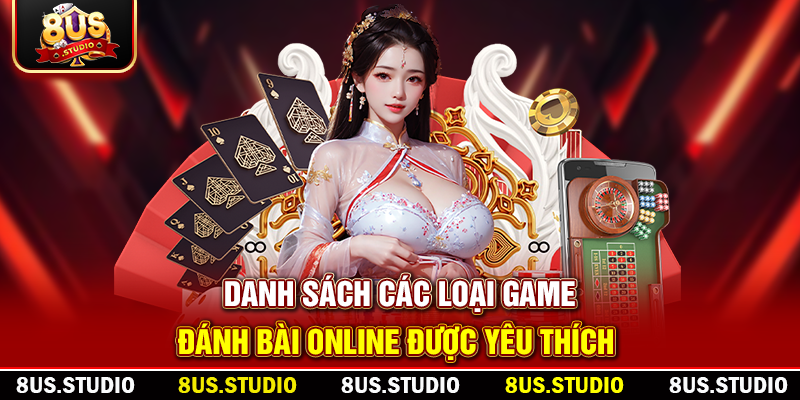 Đánh Bài Online: Trải Nghiệm Đỉnh Cao, An Toàn Và Hiệu Quả Danh sách các loại game đánh bài online được yêu thích