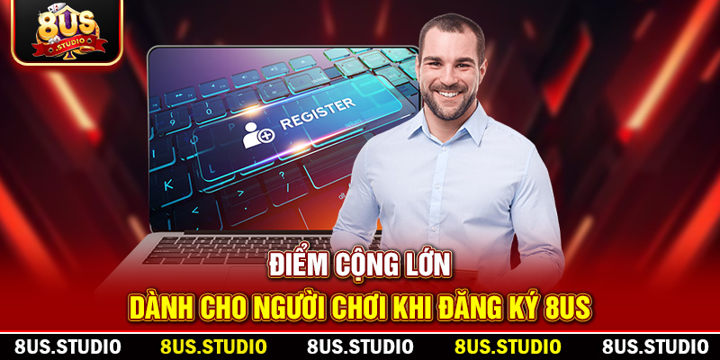 Điểm cộng lớn dành cho người chơi khi đăng ký 8US