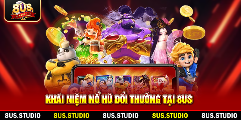 Nổ Hũ Đổi Thưởng – Cùng Săn Jackpot Khủng, Đổi Thưởng Tức Thì! Khái niệm nổ hũ đổi thưởng tại 8US