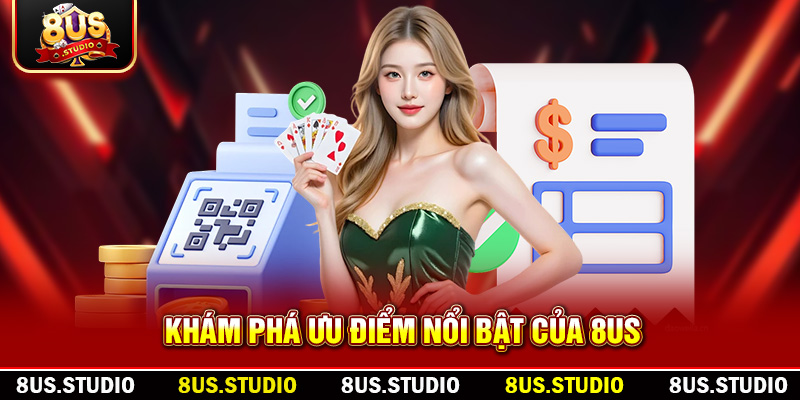 Khám phá ưu điểm nổi bật của 8USKhám phá ưu điểm nổi bật của 8US