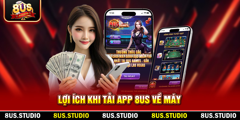 Tải App 8US: Trải Nghiệm Game Đổi Thưởng Đỉnh Cao Trên Di Động Lợi ích khi tải app 8US về máy