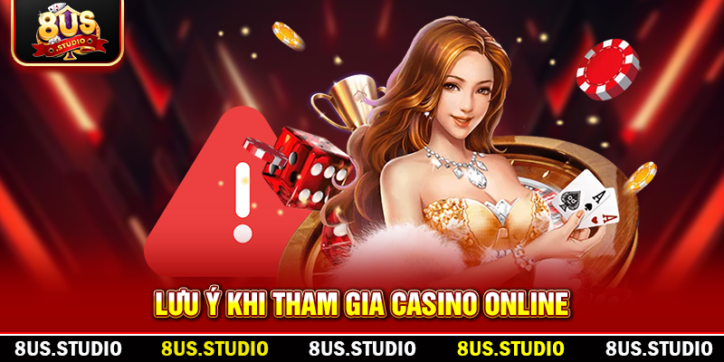 Casino Trực Tuyến 8US – Trải Nghiệm Đỉnh Cao Giải Trí Mỗi Ngày Lưu ý khi tham gia Casino online