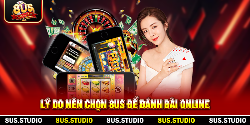 Đánh Bài Online: Trải Nghiệm Đỉnh Cao, An Toàn Và Hiệu Quả Lý do nên chọn 8US để đánh bài online