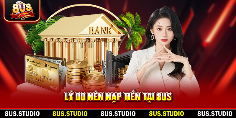 Lý do nên nạp tiền tại 8US