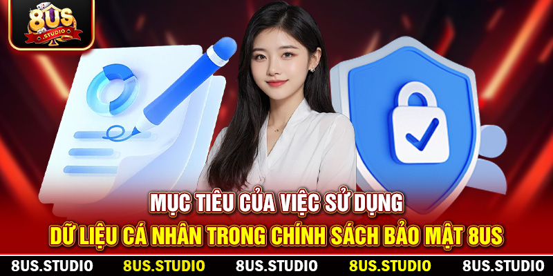 Chính Sách Và Bảo Mật 8US – Cam Kết Bảo Vệ Dữ Liệu Người Dùng Mục tiêu của việc sử dụng dữ liệu cá nhân trong chính sách bảo mật 8US