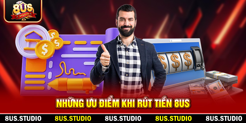 Những ưu điểm khi rút tiền 8US