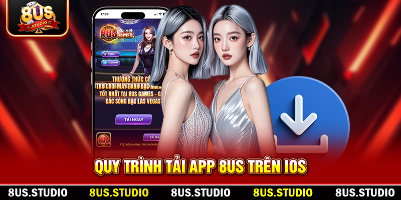 Tải App 8US: Trải Nghiệm Game Đổi Thưởng Đỉnh Cao Trên Di Động Quy trình tải app 8US trên ios