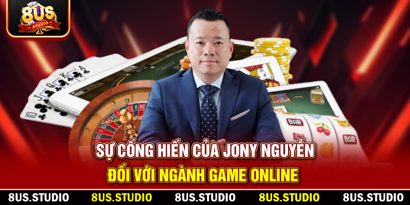 Jony Nguyễn Và Hành Trình Phát Triển Của 8US Từ Con Sô 0 Sự cống hiến của Jony Nguyễn đối với ngành game online