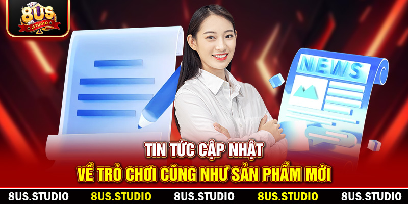 Tin tức cập nhật về trò chơi cũng như sản phẩm mới