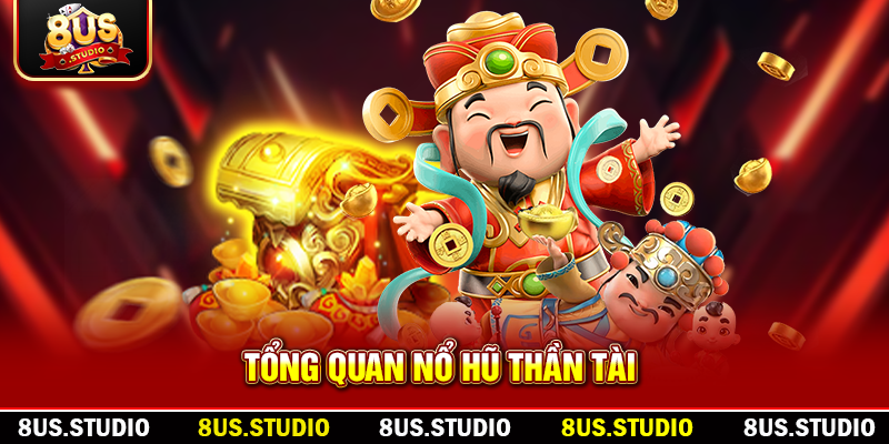 Nổ Hũ Thần Tài – Trải Nghiệm Đỉnh Cao & Săn Jackpot 8US Tổng quan nổ hũ thần tài
