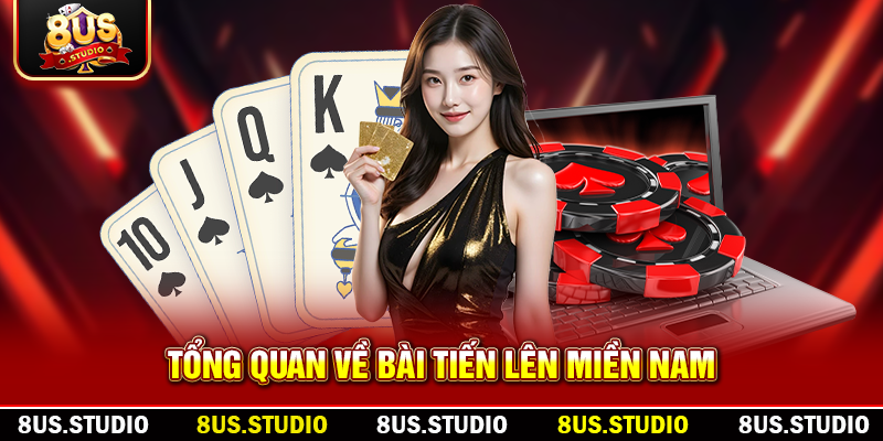 Tiến Lên Miền Nam: Hướng Dẫn Chơi Và Mẹo Thắng Từ Cao Thủ ổng quan về bài tiến lên miền Nam