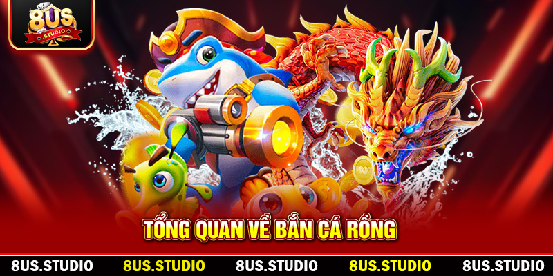 Bắn Cá Rồng Cùng 8US– Trải Nghiệm Săn Thưởng Đỉnh Cao Và Hấp Dẫn Tổng quan về bắn cá rồng