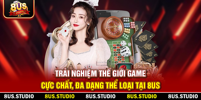 Trải nghiệm thế giới game cực chất, đa dạng thể loại tại 8US