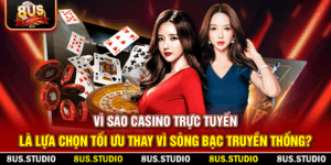 Vì sao Casino trực tuyến là lựa chọn tối ưu thay vì sòng bạc truyền thống?
