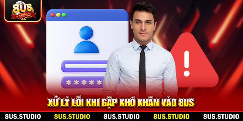 Xử lý lỗi khi gặp khó khăn vào 8US